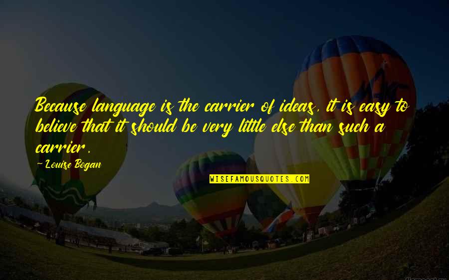 Usha Quotes By Louise Bogan: Because language is the carrier of ideas, it Usha Quotes By Louise Bogan: Because language is the carrier of ideas, it
