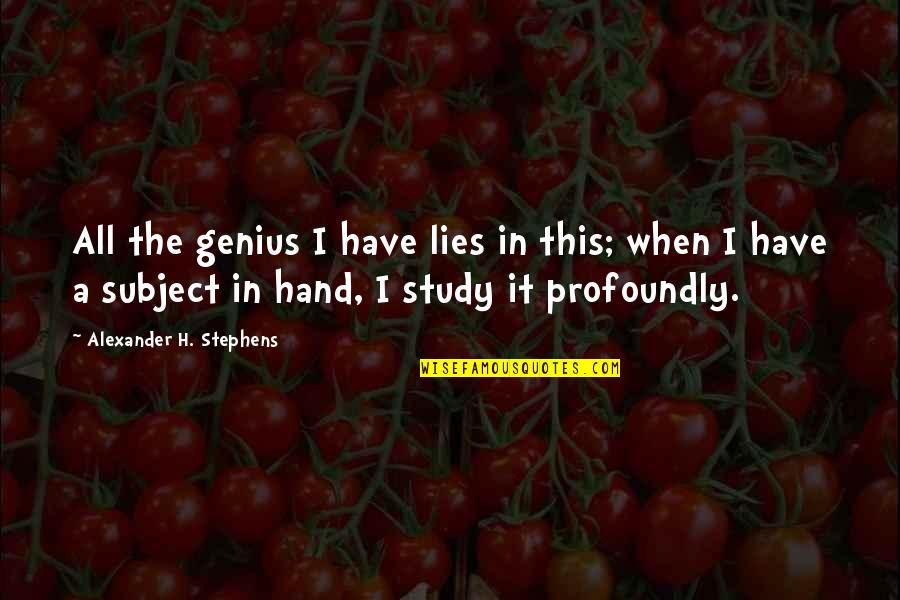 Ushakova Quotes By Alexander H. Stephens: All the genius I have lies in this; Ushakova Quotes By Alexander H. Stephens: All the genius I have lies in this;