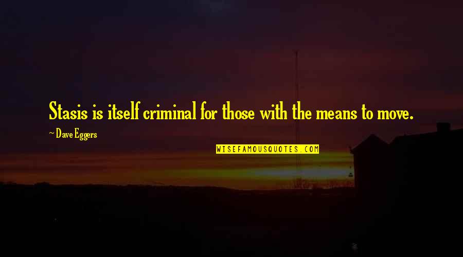 Ushauri Kwa Quotes By Dave Eggers: Stasis is itself criminal for those with the