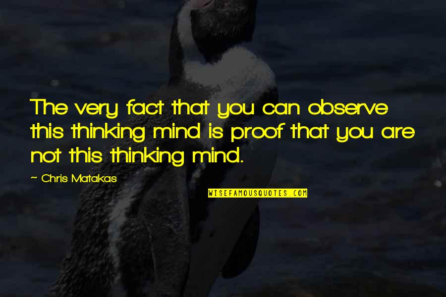 Ushauri Nasaha Quotes By Chris Matakas: The very fact that you can observe this Ushauri Nasaha Quotes By Chris Matakas: The very fact that you can observe this