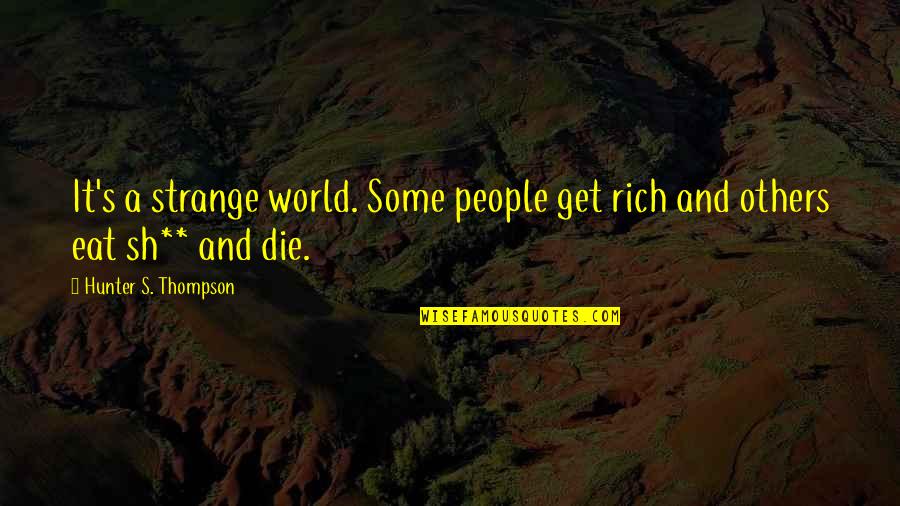 Usheda Quotes By Hunter S. Thompson: It's a strange world. Some people get rich Usheda Quotes By Hunter S. Thompson: It's a strange world. Some people get rich