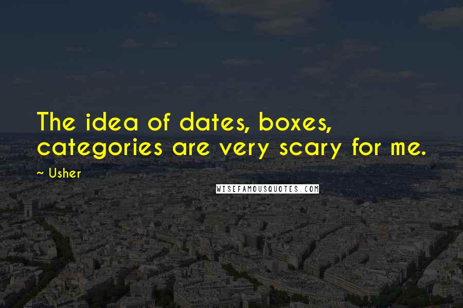 Usher quotes: The idea of dates, boxes, categories are very scary for me.