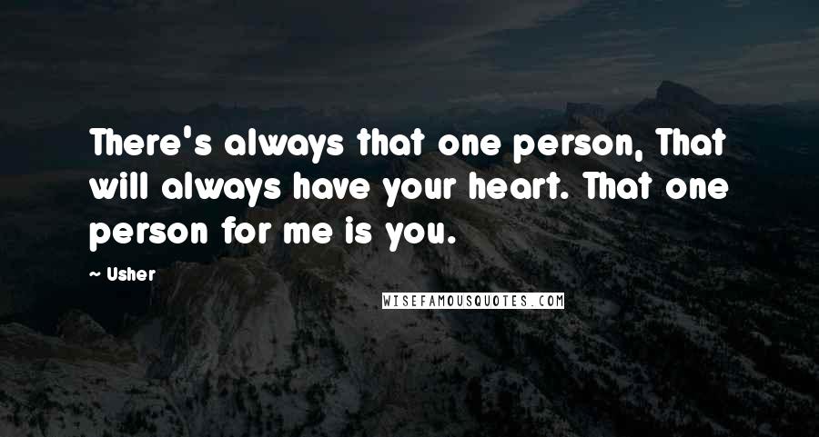 Usher quotes: There's always that one person, That will always have your heart. That one person for me is you.