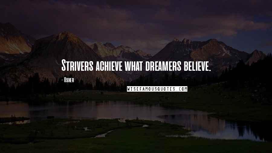 Usher quotes: Strivers achieve what dreamers believe.