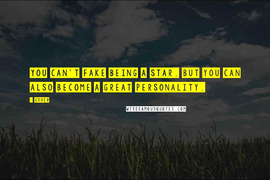 Usher quotes: You can't fake being a star. But you can also become a great personality.