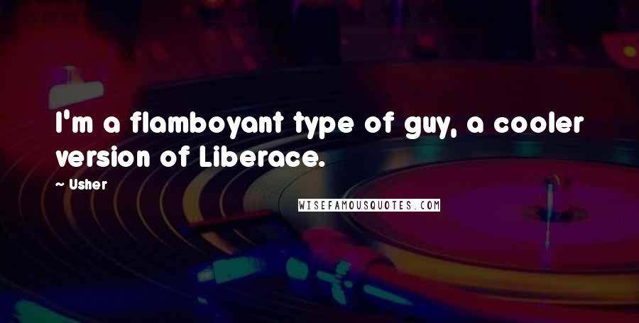 Usher quotes: I'm a flamboyant type of guy, a cooler version of Liberace.