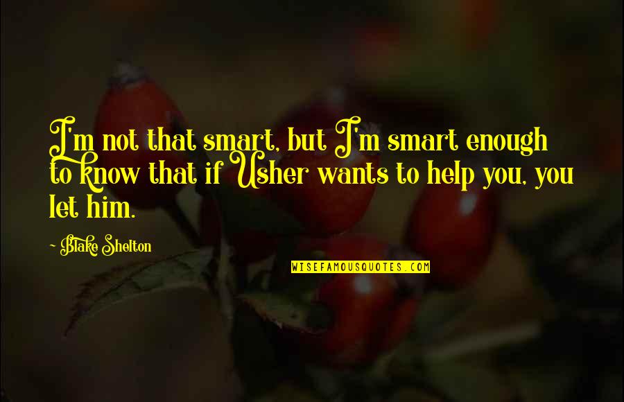 Usher Quotes By Blake Shelton: I'm not that smart, but I'm smart enough