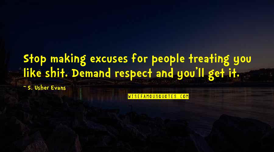 Usher Quotes By S. Usher Evans: Stop making excuses for people treating you like