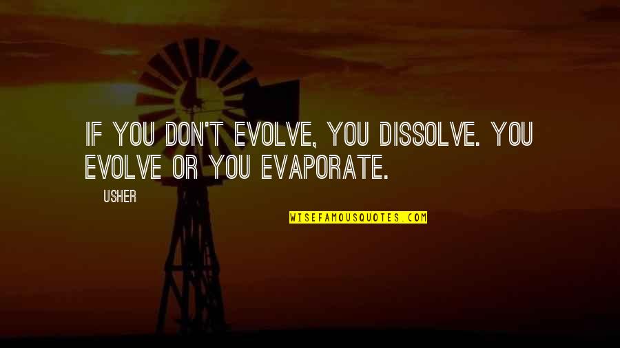 Usher Quotes By Usher: If you don't EVOLVE, you dissolve. You evolve