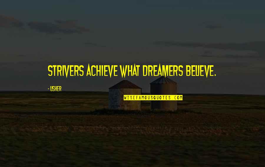 Usher Quotes By Usher: Strivers achieve what dreamers believe.