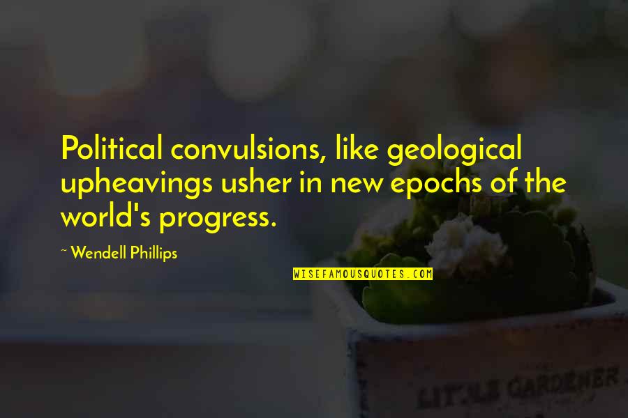 Usher Quotes By Wendell Phillips: Political convulsions, like geological upheavings usher in new