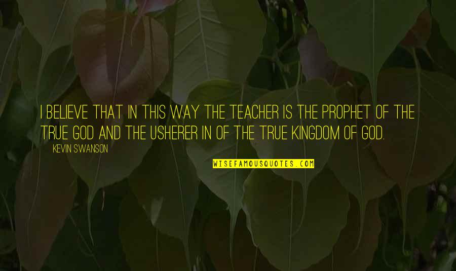 Usherer Quotes By Kevin Swanson: I believe that in this way the teacher