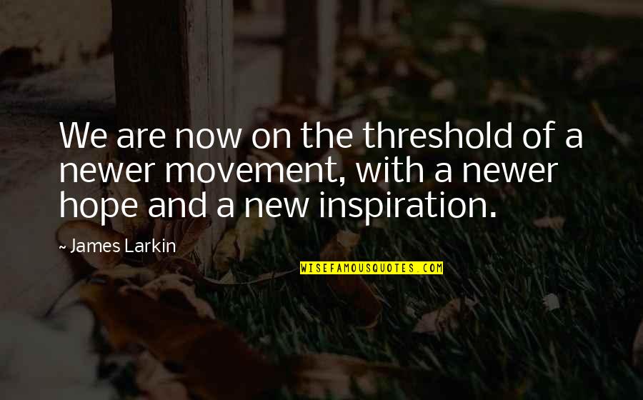 Ushering New Year Quotes By James Larkin: We are now on the threshold of a