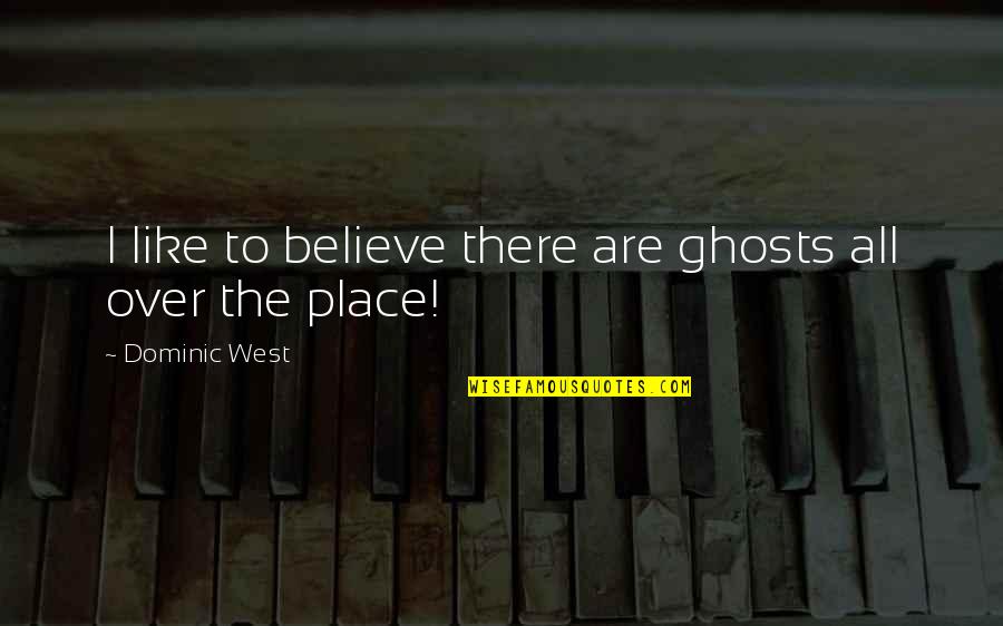 Ushers House Quotes By Dominic West: I like to believe there are ghosts all Ushers House Quotes By Dominic West: I like to believe there are ghosts all