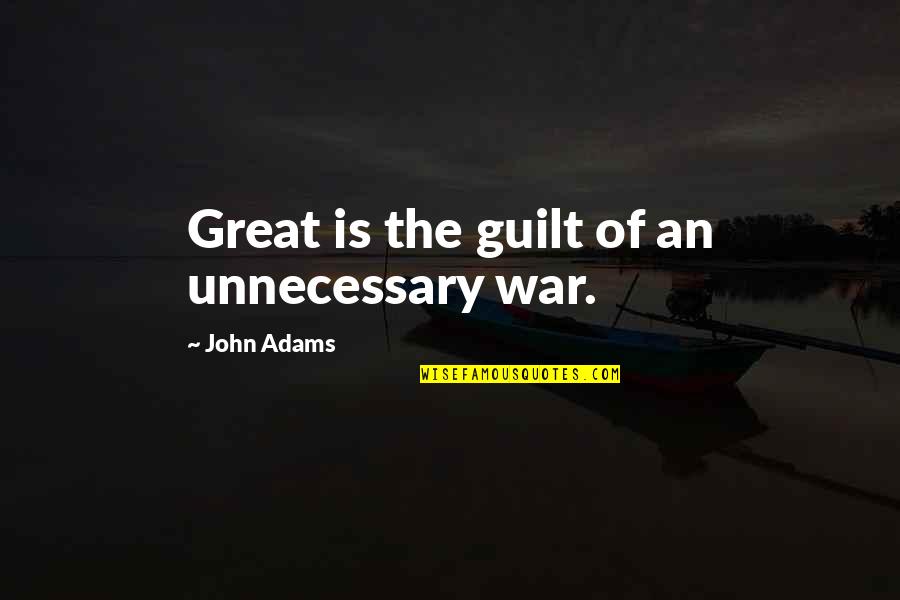 Usherwood Office Quotes By John Adams: Great is the guilt of an unnecessary war.