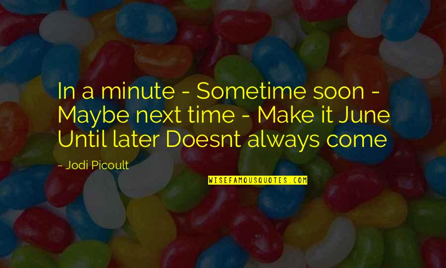 Ushijima Smiling Quotes By Jodi Picoult: In a minute - Sometime soon - Maybe