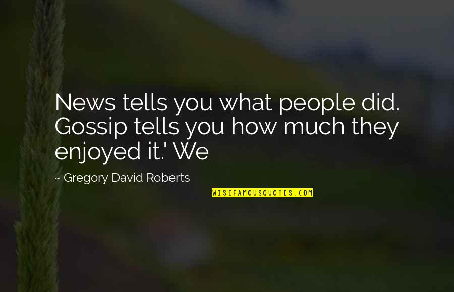 Ushimaru Senran Quotes By Gregory David Roberts: News tells you what people did. Gossip tells