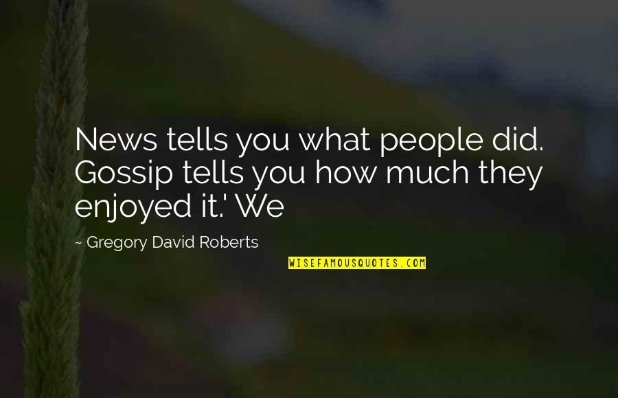Ushimaru Senran Quotes By Gregory David Roberts: News tells you what people did. Gossip tells Ushimaru Senran Quotes By Gregory David Roberts: News tells you what people did. Gossip tells
