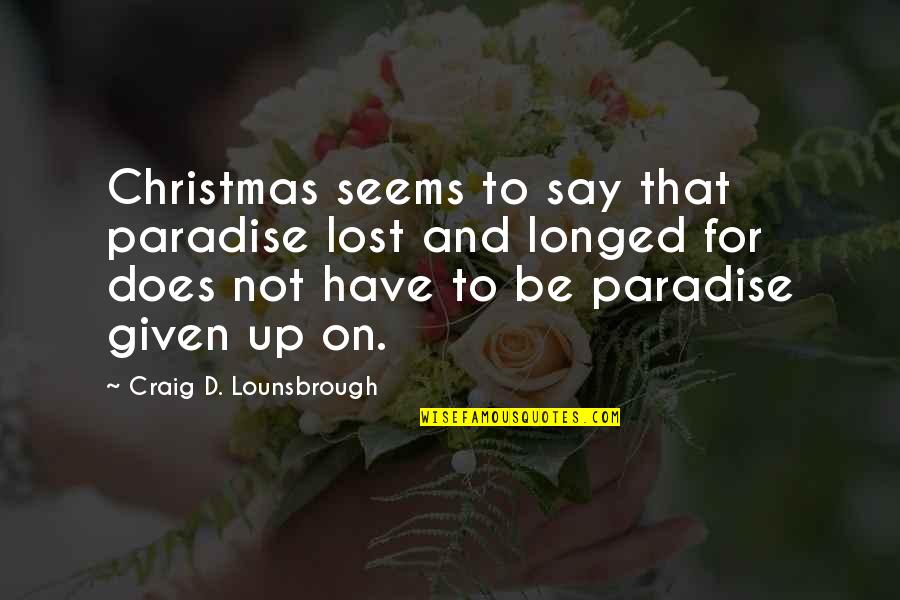 Ushin Ltd Quotes By Craig D. Lounsbrough: Christmas seems to say that paradise lost and Ushin Ltd Quotes By Craig D. Lounsbrough: Christmas seems to say that paradise lost and