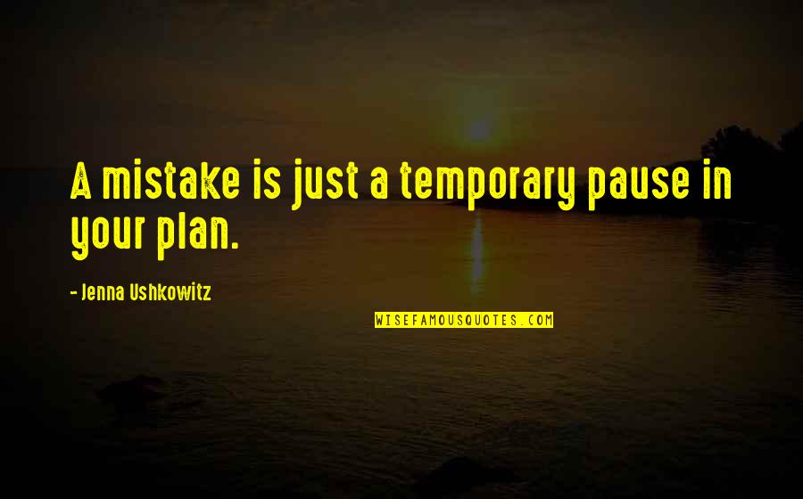 Ushkowitz Quotes By Jenna Ushkowitz: A mistake is just a temporary pause in