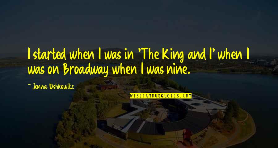 Ushkowitz Quotes By Jenna Ushkowitz: I started when I was in 'The King