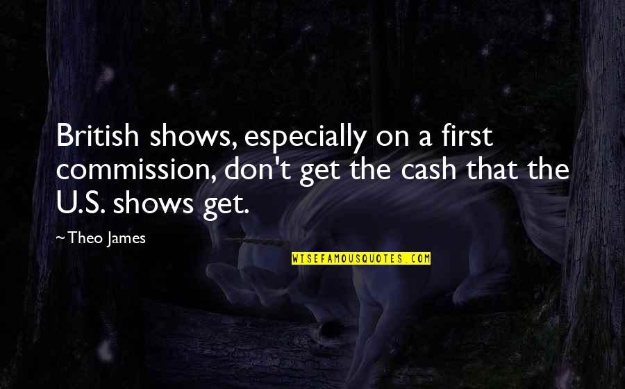 Ushkowitz Quotes By Theo James: British shows, especially on a first commission, don't