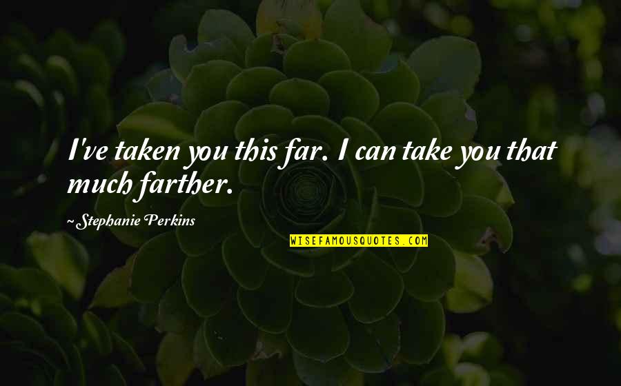 Ushna Shah Quotes By Stephanie Perkins: I've taken you this far. I can take
