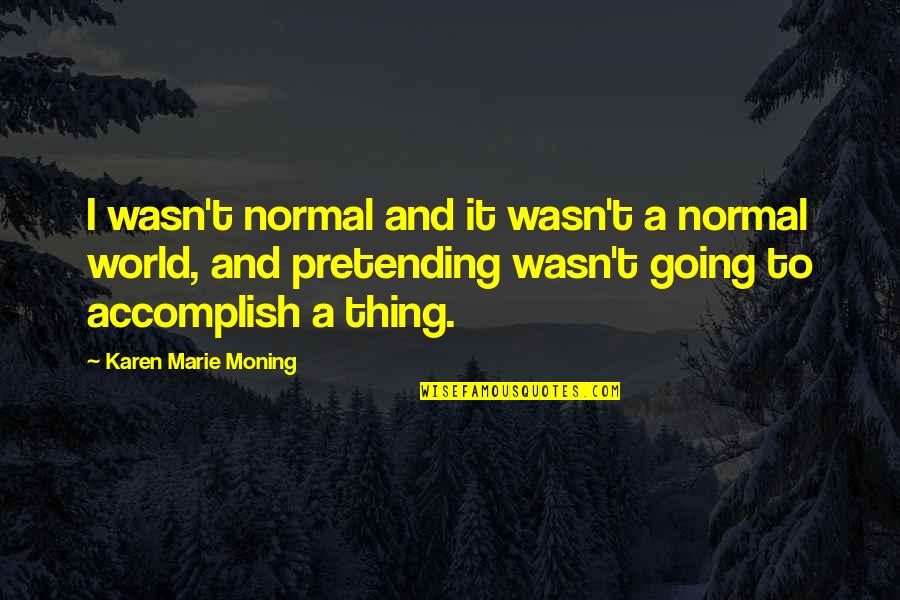 Ushow777 Quotes By Karen Marie Moning: I wasn't normal and it wasn't a normal Ushow777 Quotes By Karen Marie Moning: I wasn't normal and it wasn't a normal