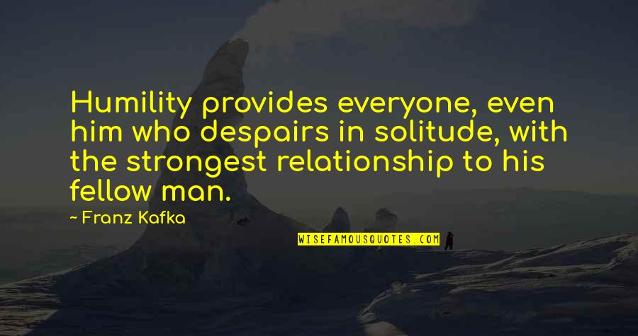 Ushul Fiqih Quotes By Franz Kafka: Humility provides everyone, even him who despairs in