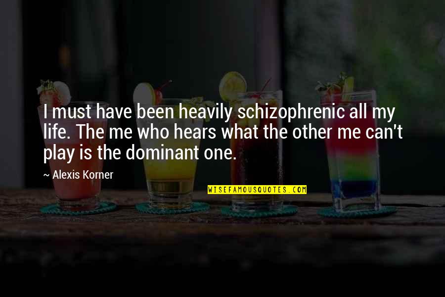 Usia Lansia Quotes By Alexis Korner: I must have been heavily schizophrenic all my Usia Lansia Quotes By Alexis Korner: I must have been heavily schizophrenic all my