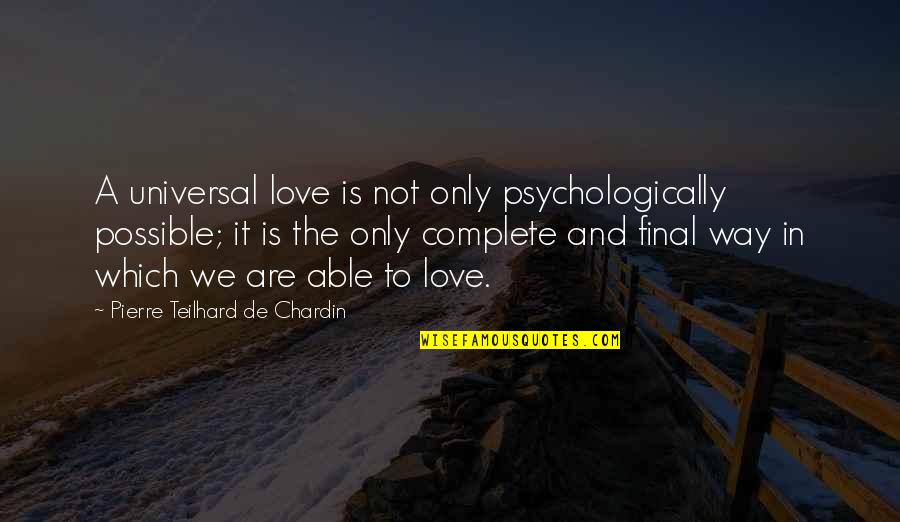 Usiangalie Hii Quotes By Pierre Teilhard De Chardin: A universal love is not only psychologically possible; Usiangalie Hii Quotes By Pierre Teilhard De Chardin: A universal love is not only psychologically possible;