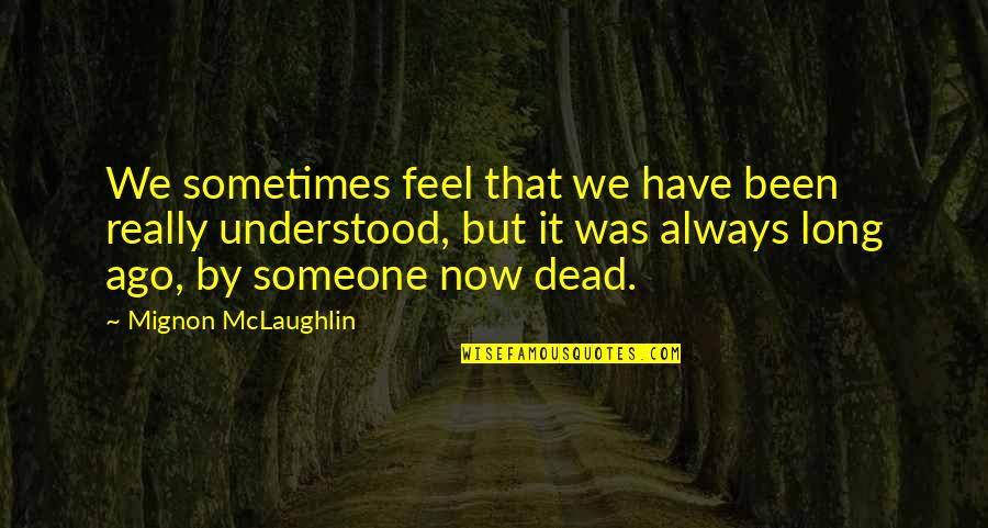 Usijali Hata Quotes By Mignon McLaughlin: We sometimes feel that we have been really