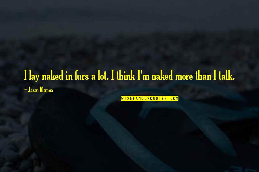 Usiku Games Quotes By Jason Momoa: I lay naked in furs a lot. I