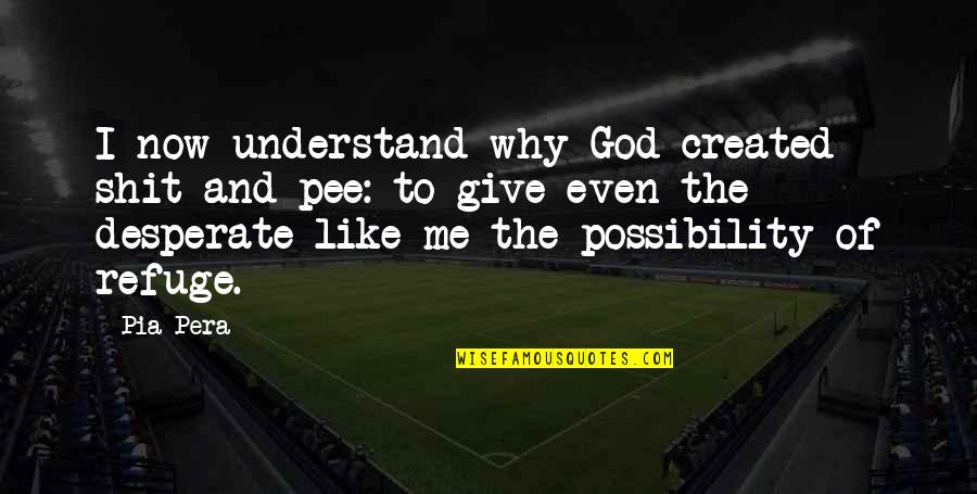 Usiku Mwema Quotes By Pia Pera: I now understand why God created shit and
