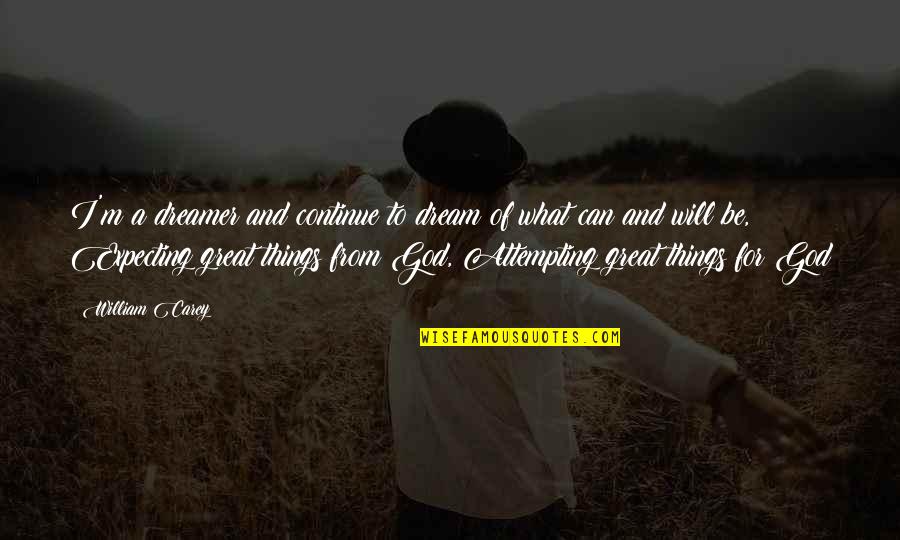 Usiku Mwema Quotes By William Carey: I'm a dreamer and continue to dream of