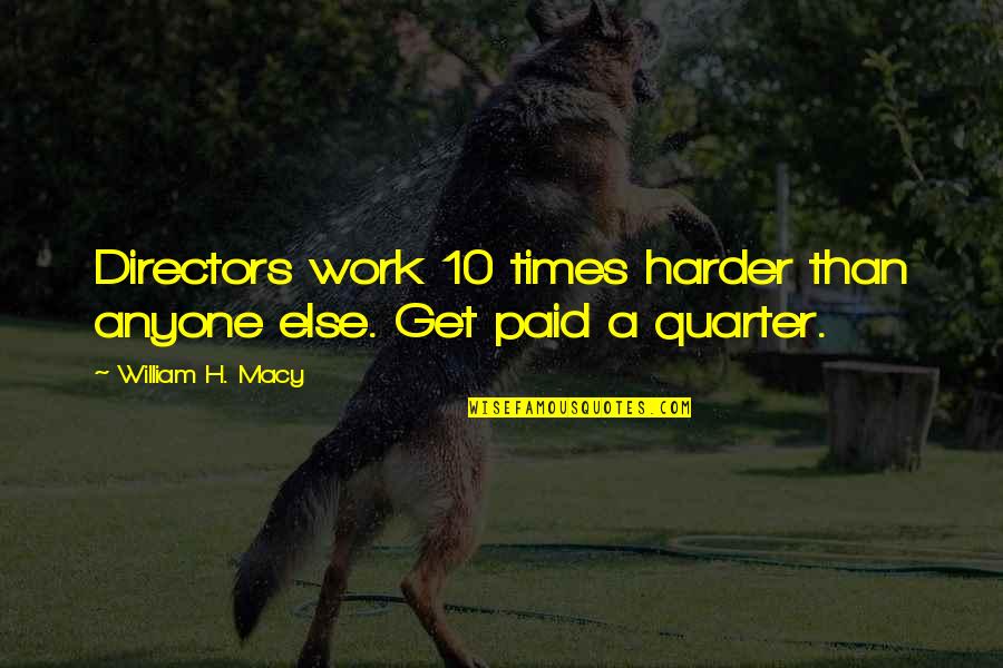 Usiku Mwema Quotes By William H. Macy: Directors work 10 times harder than anyone else.