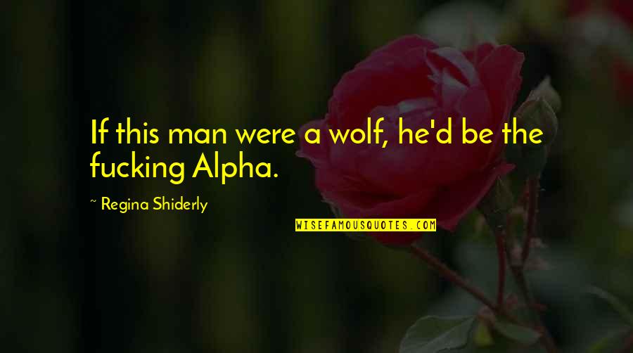 Usin Quotes By Regina Shiderly: If this man were a wolf, he'd be
