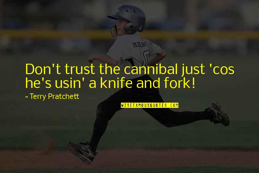 Usin Quotes By Terry Pratchett: Don't trust the cannibal just 'cos he's usin'