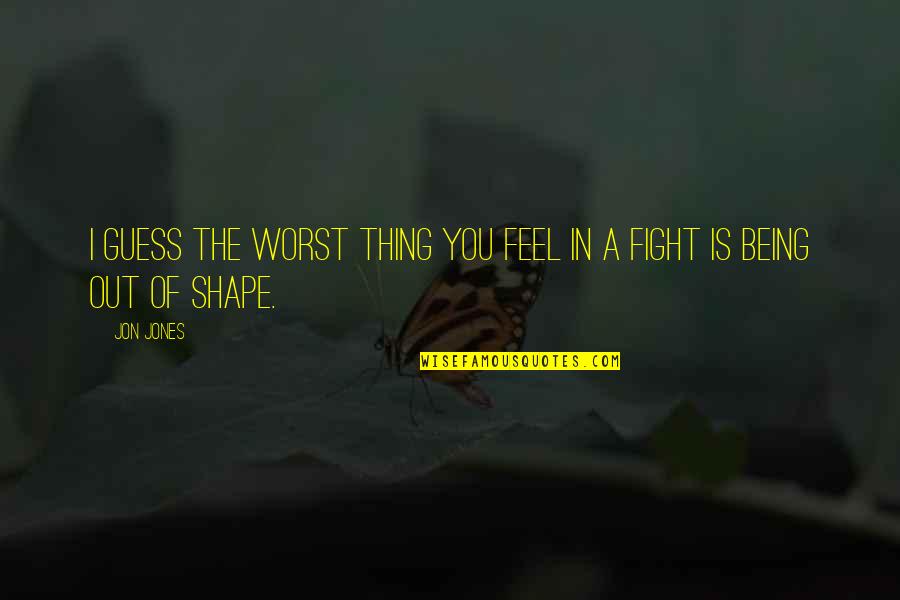 Using A Colon Before A Quote Quotes By Jon Jones: I guess the worst thing you feel in