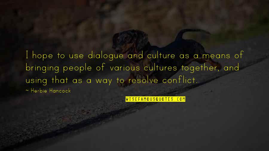Using A Quotes By Herbie Hancock: I hope to use dialogue and culture as