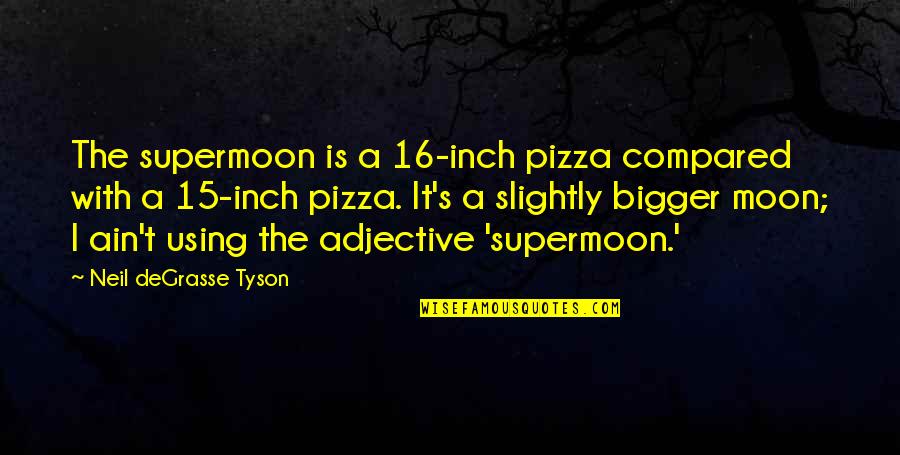 Using A Quotes By Neil DeGrasse Tyson: The supermoon is a 16-inch pizza compared with