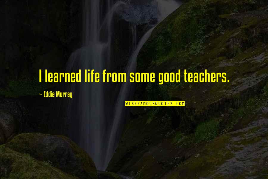 Using Bad Language Quotes By Eddie Murray: I learned life from some good teachers. Using Bad Language Quotes By Eddie Murray: I learned life from some good teachers.