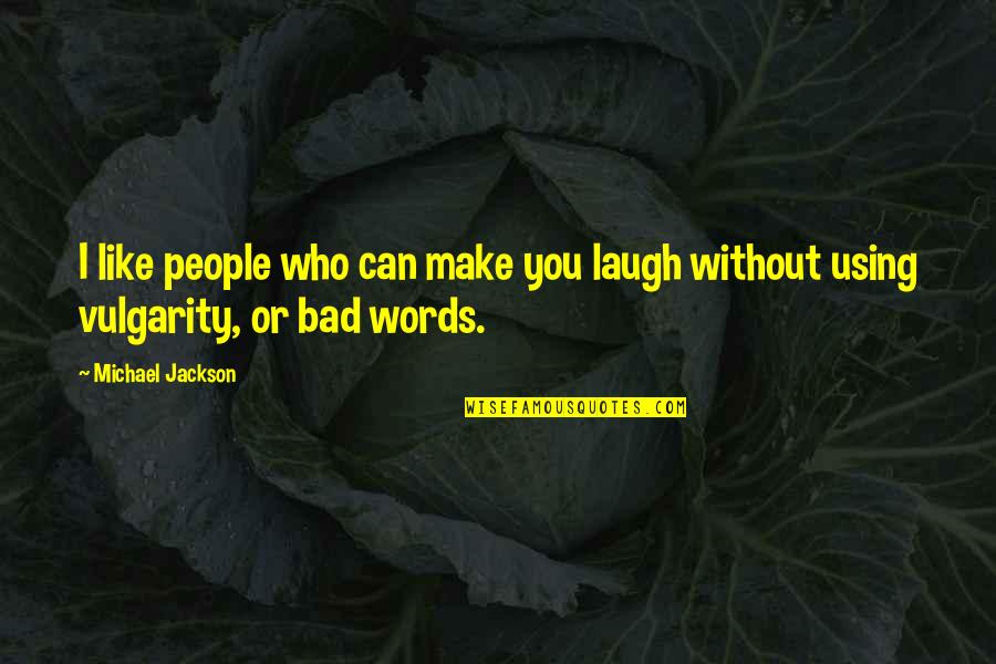 Using Bad Words Quotes By Michael Jackson: I like people who can make you laugh