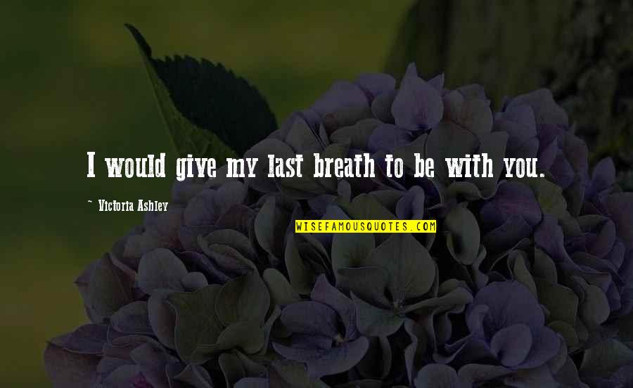 Using Bad Words Quotes By Victoria Ashley: I would give my last breath to be