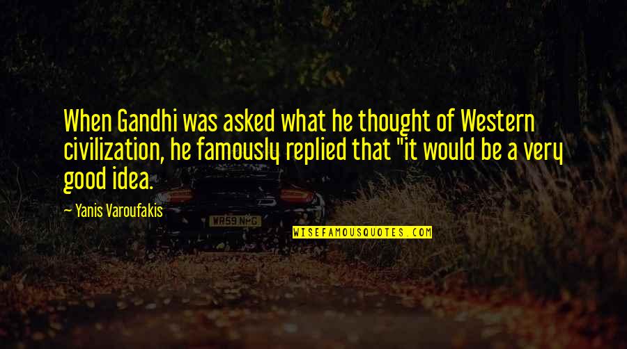 Using College Resources Quotes By Yanis Varoufakis: When Gandhi was asked what he thought of Using College Resources Quotes By Yanis Varoufakis: When Gandhi was asked what he thought of