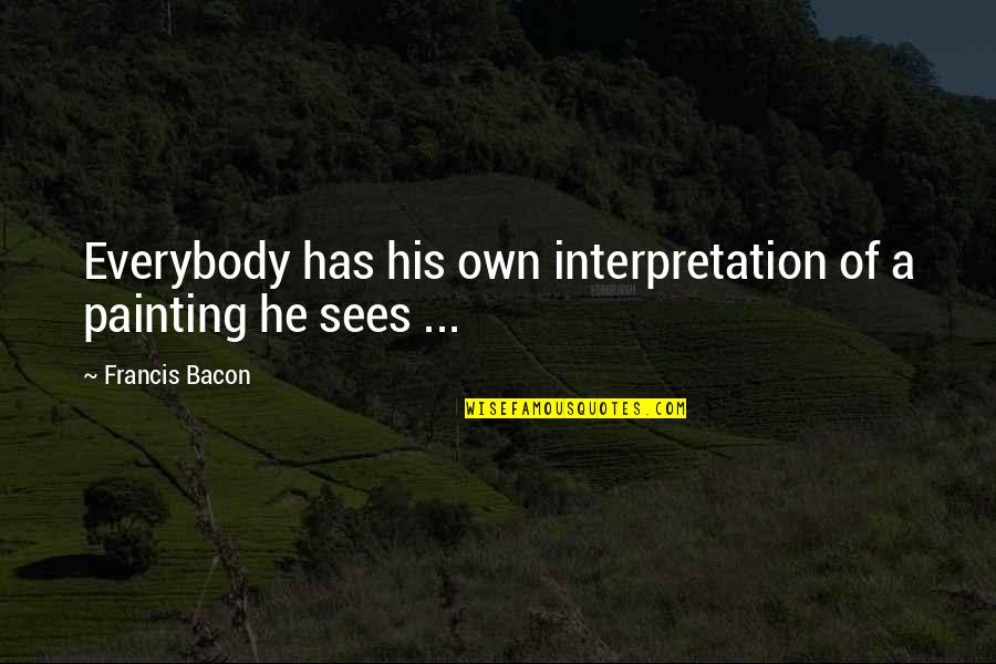Using Color Quotes By Francis Bacon: Everybody has his own interpretation of a painting Using Color Quotes By Francis Bacon: Everybody has his own interpretation of a painting