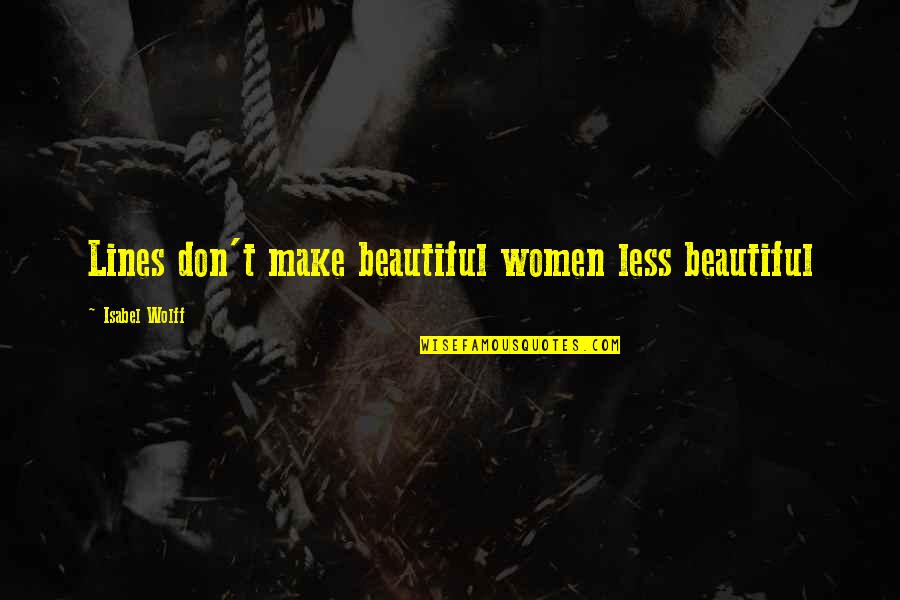 Using Discretion Quotes By Isabel Wolff: Lines don't make beautiful women less beautiful Using Discretion Quotes By Isabel Wolff: Lines don't make beautiful women less beautiful