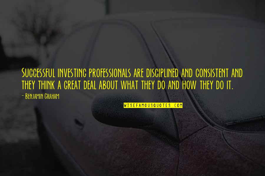 Using Electronics In School Quotes By Benjamin Graham: Successful investing professionals are disciplined and consistent and