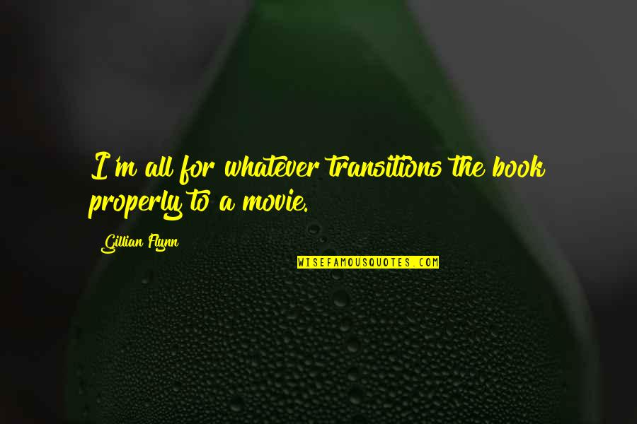 Using Friends Quotes By Gillian Flynn: I'm all for whatever transitions the book properly Using Friends Quotes By Gillian Flynn: I'm all for whatever transitions the book properly