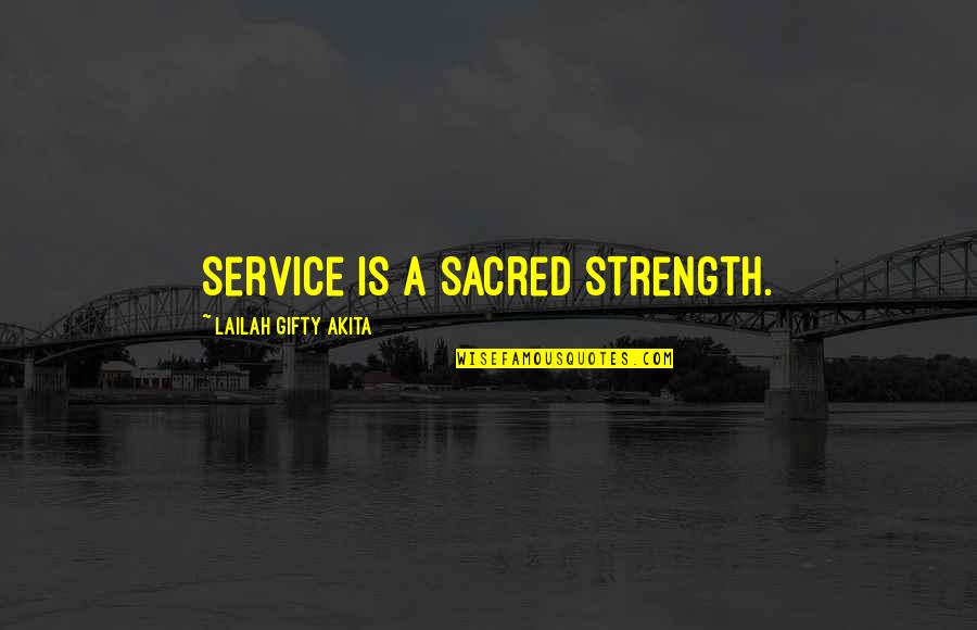 Using Friends Quotes By Lailah Gifty Akita: Service is a sacred strength.